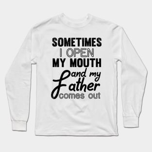 Sometimes I Open My Mouth and My Father Comes Out Long Sleeve T-Shirt